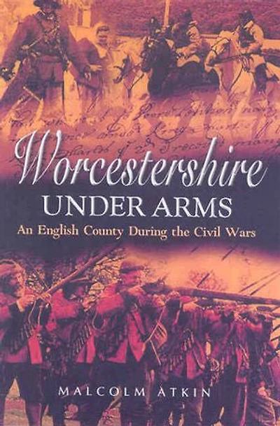 Worcestershire Under Arms: An English County During the Civil Wars
