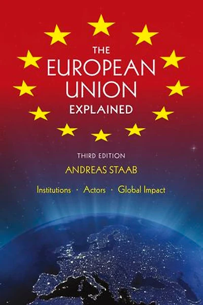 The European Union Explained: Institutions, Actors, Global Impact