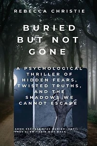 Buried But Not Gone: A Psychological Thriller of Hidden Fears, Twisted Truths, and the Shadows We Cannot Escape