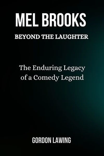 Mel Brooks: Beyond the Laughter: The Enduring Legacy of a Comedy Legend