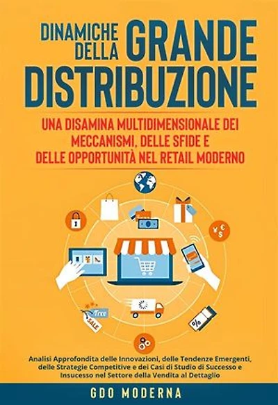 Dinamiche della Grande Distribuzione: Una Disamina Multidimensionale dei Meccanismi, delle Sfide e delle Opportunità nel Retail Moderno