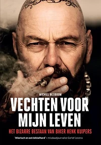Vechten voor mijn leven: het bizarre bestaan van biker Henk Kuipers