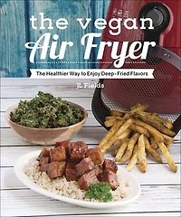 The Vegan Air Fryer: Healthier Way to Enjoy Deep-Fried Flavors
