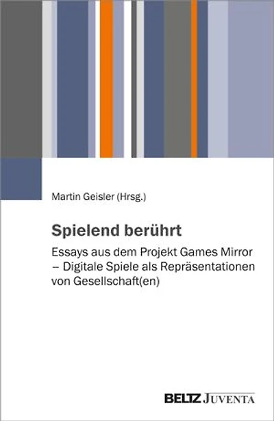 Spielend berührt: Essays aus dem Projekt Games Mirror – Digitale Spiele als Repräsentationen von Gesellschaft(en)