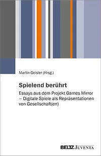 Spielend berührt: Essays aus dem Projekt Games Mirror – Digitale Spiele als Repräsentationen von Gesellschaft(en)