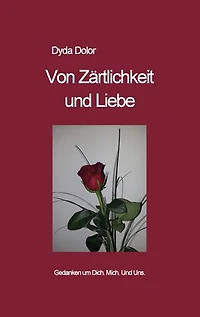 Von Zärtlichkeit und Liebe: Gedanken um Dich. Mich. Und Uns.