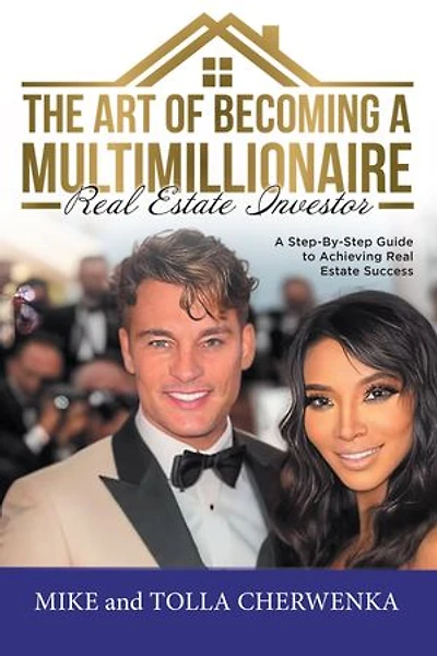 The Art of Becoming a Multimillionaire Real Estate Investor: A Step-By-Step Guide to Achieving Real Estate Success