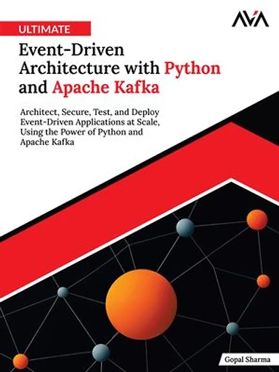 Ultimate Event-Driven Architecture with Python and Apache Kafka: Architect, Secure, Test, and Deploy Event-Driven Applications at Scale, Using the Power of Python and Apache Kafka (English Edition)