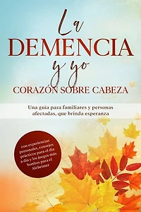 La Demencia y yo – Corazón sobre cabeza: Una guía para familiares y personas afectadas, que brinda esperanza | con experiencias personales, consejos prácticos para el día a día y los juegos más bonitos para el Alzheimer