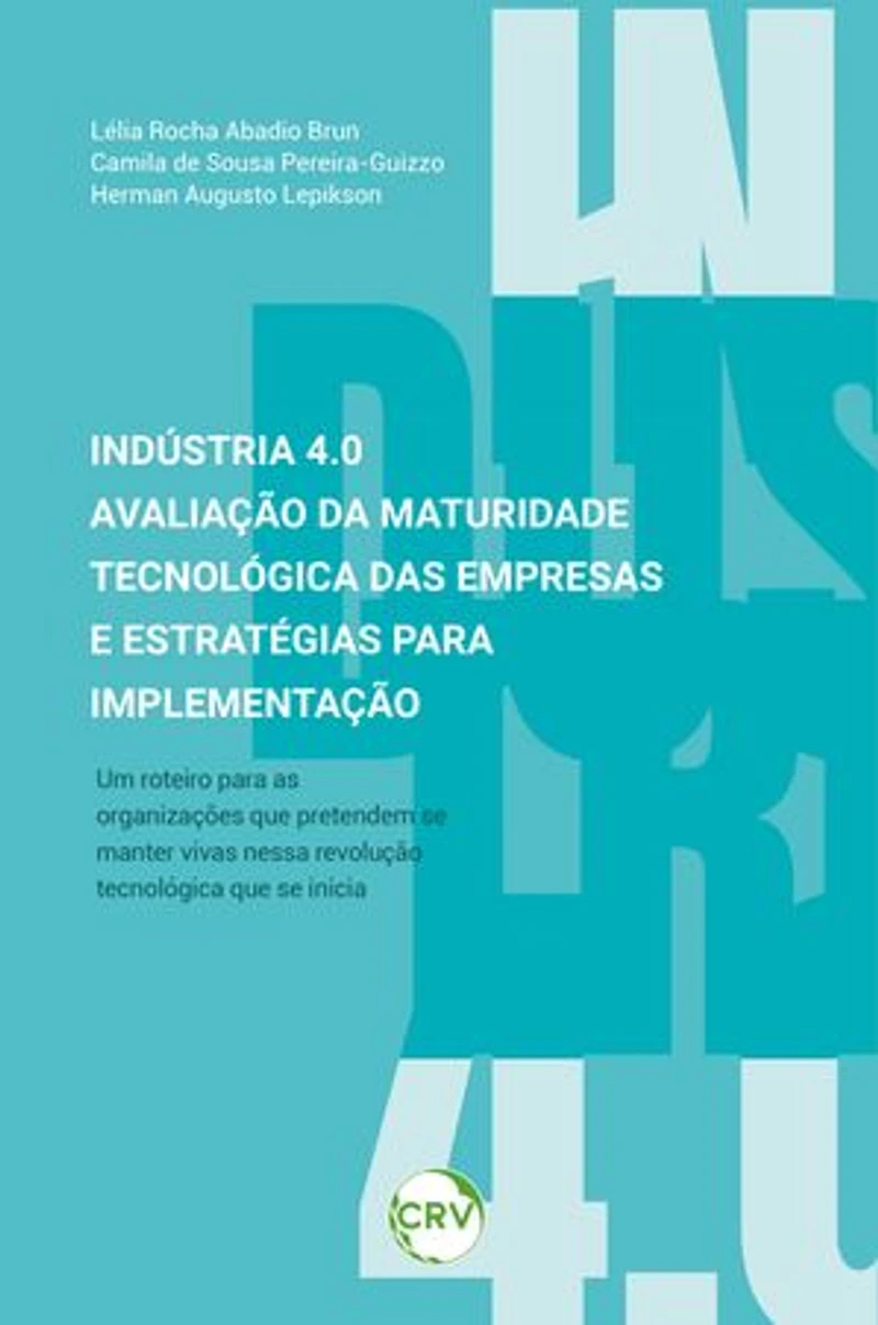 Indústria 4.0: Avaliação da maturidade tecnológica das empresas e estratégias para implementação - Um roteiro para as organizações que pretendem se manter vivas nesta revolução tecnológica que se inicia