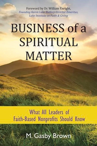 Business of a Spiritual Matter: What All Leaders Faith-Based Nonprofits Should Know