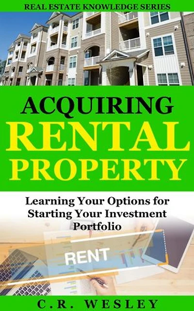Acquiring Rental Property: Learning Your Options for Starting Your Investment Portfolio: Real Estate Knowledge Series, #2