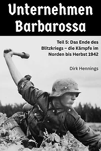 Unternehmen Barbarossa 5: Teil 5: Das Ende des Blitzkriegs – die Kämpfe im Norden bis Herbst 1942