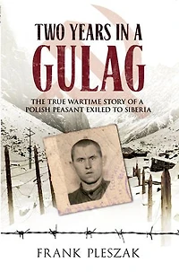Two Years a Gulag: The True Wartime Story of Polish Peasant Exiled to Siberia