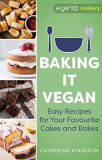 Baking It Vegan: Easy Recipes For Your Favourite Cakes And Bakes