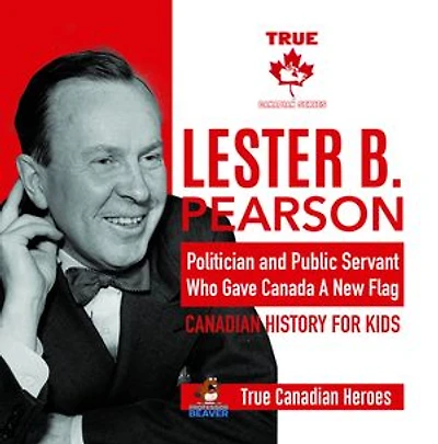 Lester B. Pearson - Politician and Public Servant Who Gave Canada A New Flag Canadian History for Kids True Heroes