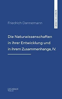 Die Naturwissenschaften in ihrer Entwicklung und in ihrem Zusammenhange, IV.