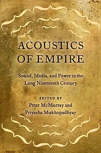 Acoustics of Empire: Sound, Media, and Power the Long Nineteenth Century
