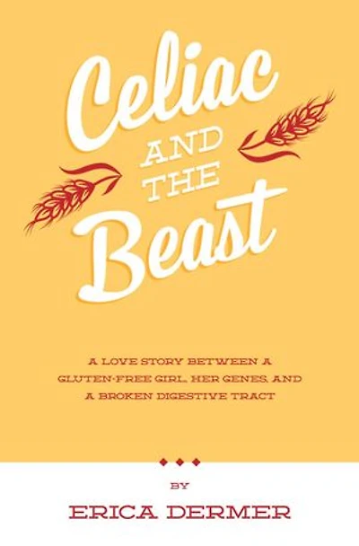 Celiac and the Beast: A Love Story Between a Gluten-Free Girl, Her Genes, and a Broken Digestive Tract