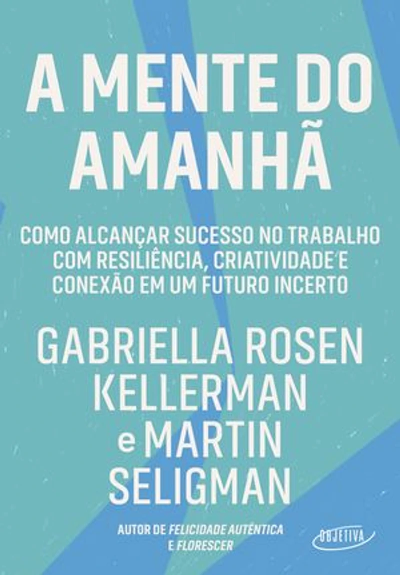 A mente do amanhã: Como alcançar sucesso no trabalho com resiliência, criatividade e conexão em um futuro incerto