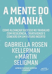A mente do amanhã: Como alcançar sucesso no trabalho com resiliência, criatividade e conexão em um futuro incerto