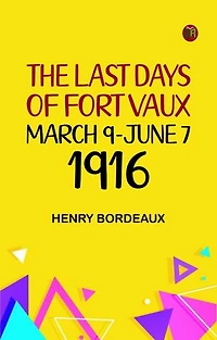 The Last Days of Fort Vaux March 9-June 7 1916