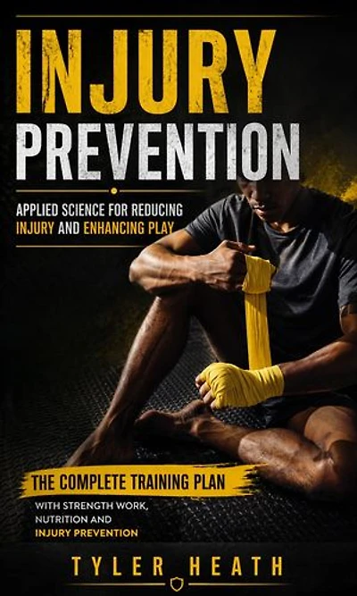 Injury Prevention: Applied Science for Reducing Injury and Enhancing Play: The Complete Training Plan With Strength Work, Nutrition and Injury Prevention