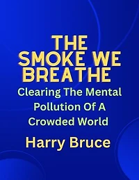 THE SMOKE WE BREATHE: Clearing The Mental Pollution Of A Crowded World