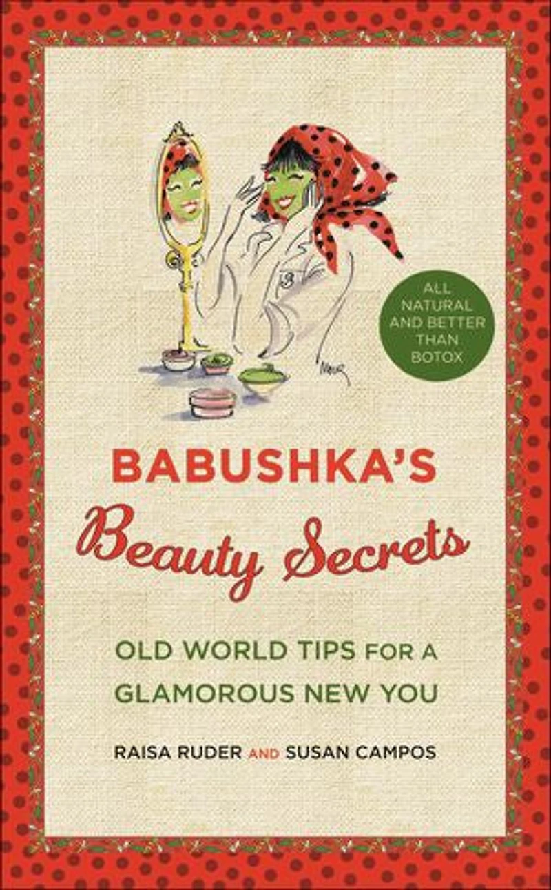 Babushka's Beauty Secrets: Old World Tips For A Glamorous New You