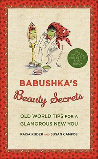 Babushka's Beauty Secrets: Old World Tips For A Glamorous New You