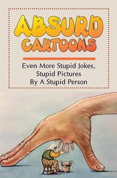 Absurd Cartoons: Even More Stupid Jokes, Stupid Pictures By A Stupid Person