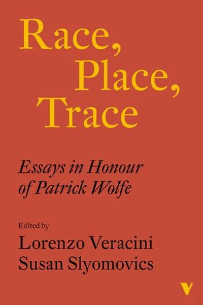 Race, Place, Trace: Essays Honour Of Patrick Wolfe