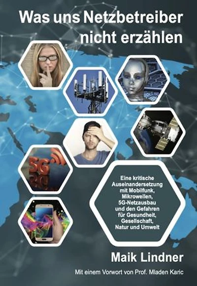 Was uns Netzbetreiber nicht erzählen: Eine kritische Auseinandersetzung mit Mobilfunk, Mikrowellen, 5G-Netzausbau und den Gefahren für Gesundheit, Gesellschaft, Natur und Umwelt