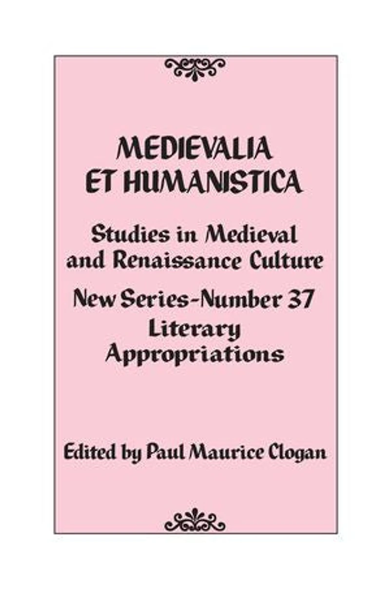 Medievalia et Humanistica, No. 37: Studies Medieval and Renaissance Culture: Literary Appropriations