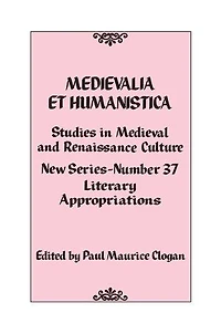 Medievalia et Humanistica, No. 37: Studies Medieval and Renaissance Culture: Literary Appropriations