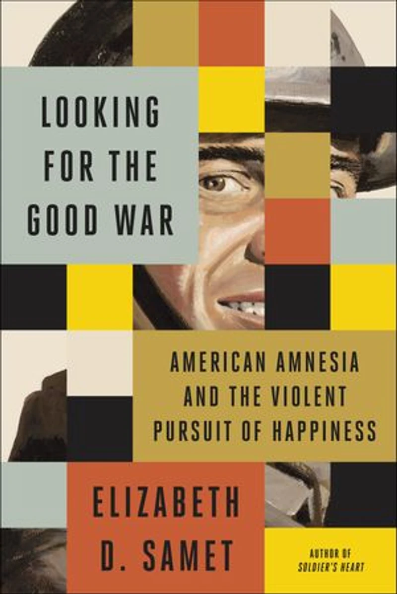 Looking For The Good War: American Amnesia And Violent Pursuit Of Happiness