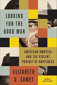 Looking For The Good War: American Amnesia And Violent Pursuit Of Happiness