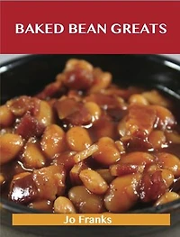 Baked Beans Greats: Delicious Baked Beans Recipes, The Top 46 Baked Beans Recipes