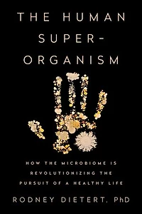 The Human Superorganism: How Microbiome Is Revolutionizing Pursuit Of A Healthy Life