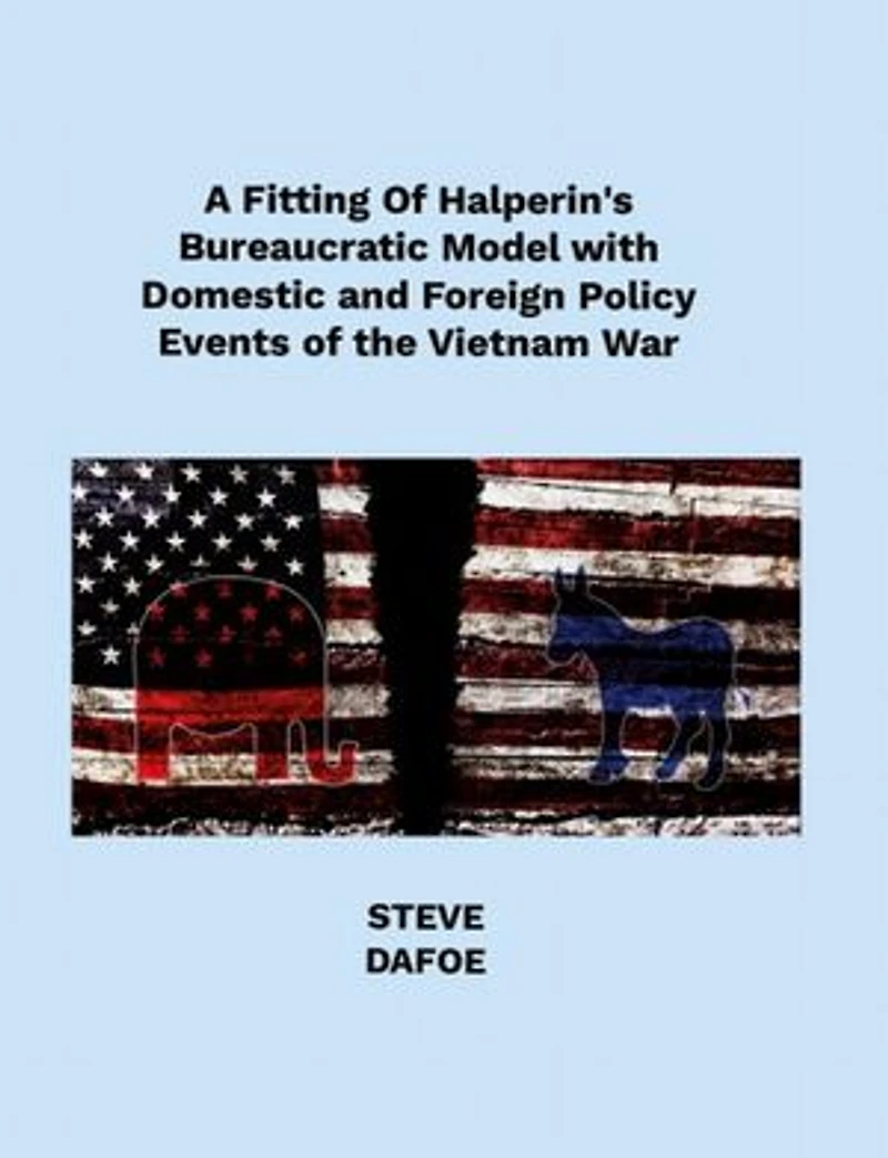 A Fitting of Halperin’s Bureaucratic Model with Domestic and Foreign Policy Events of the Vietnam War