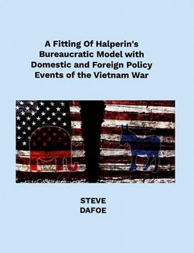 A Fitting of Halperin’s Bureaucratic Model with Domestic and Foreign Policy Events of the Vietnam War