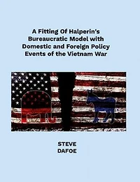 A Fitting of Halperin’s Bureaucratic Model with Domestic and Foreign Policy Events of the Vietnam War
