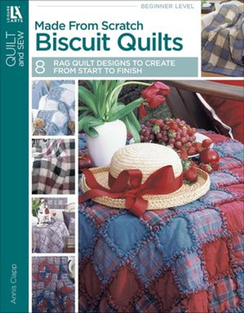 Made From Scratch Biscuit Quilts: 8 Rag Quilt Designs to Create Start Finish