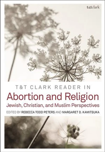 T and Clark Reader Abortion Religion: Jewish, Christian, Muslim Perspectives