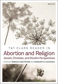 T and Clark Reader Abortion Religion: Jewish, Christian, Muslim Perspectives