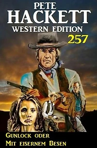 Gunlock oder Mit eisernem Besen: Pete Hackett Western Edition 257
