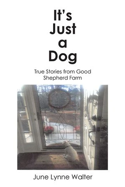 It's Just a Dog: True Stories from Good Shepherd Farm