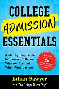 College Admission Essentials: A Step-by-step Guide To Showing Colleges Who You Are And What Matters