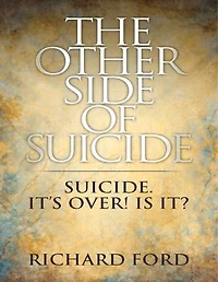 The Other Side of Suicide: Suicide! It's Over! Is It?