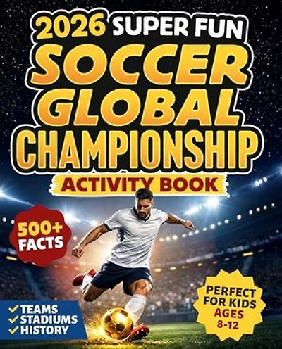 2026 Super Fun Soccer Global Championship Activity Book for Kids Ages 8-12: 500+ Facts Of The Ultimate Soccer Tournament History, Records, Stadiums